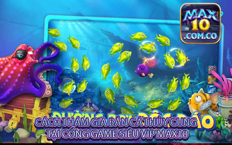 Cách tham gia bắn cá thủy cung tại cổng game siêu vip Max10